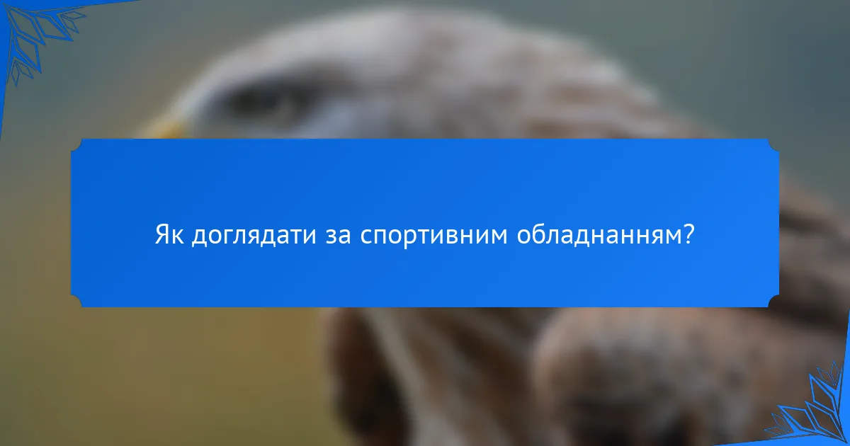 Як доглядати за спортивним обладнанням?