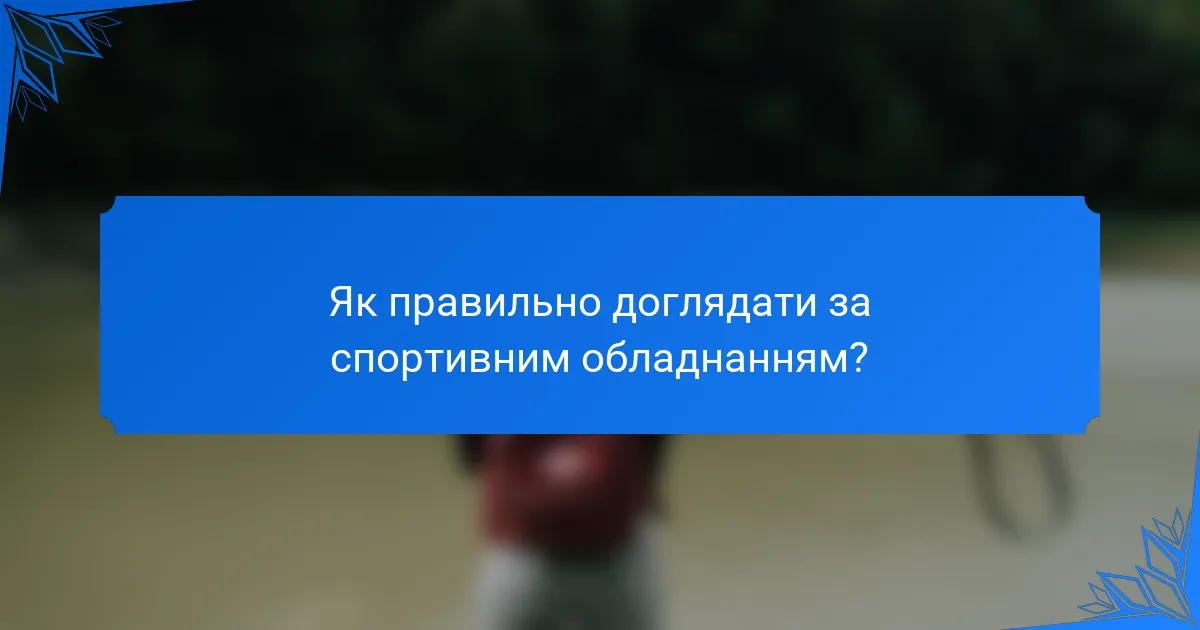 Як правильно доглядати за спортивним обладнанням?