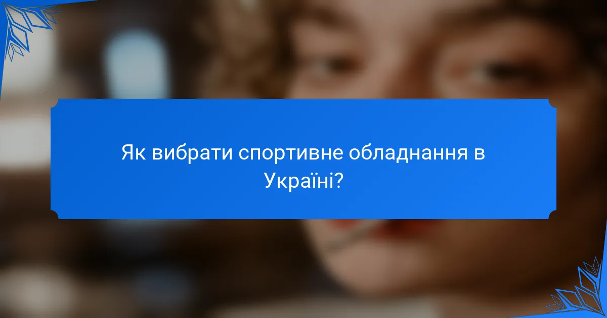 Як вибрати спортивне обладнання в Україні?