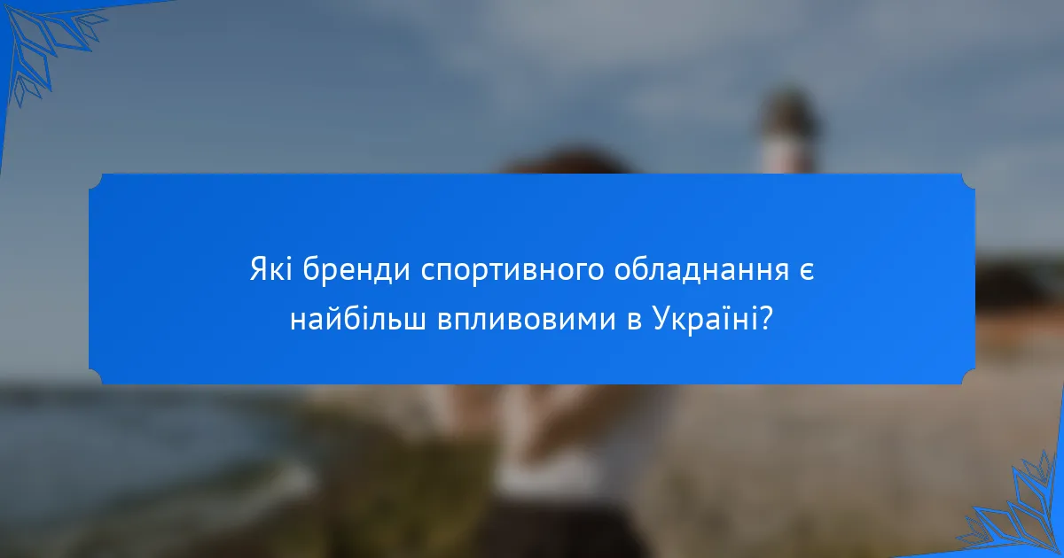 Які бренди спортивного обладнання є найбільш впливовими в Україні?