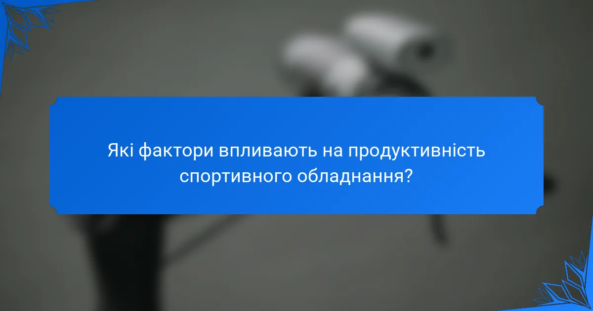 Які фактори впливають на продуктивність спортивного обладнання?