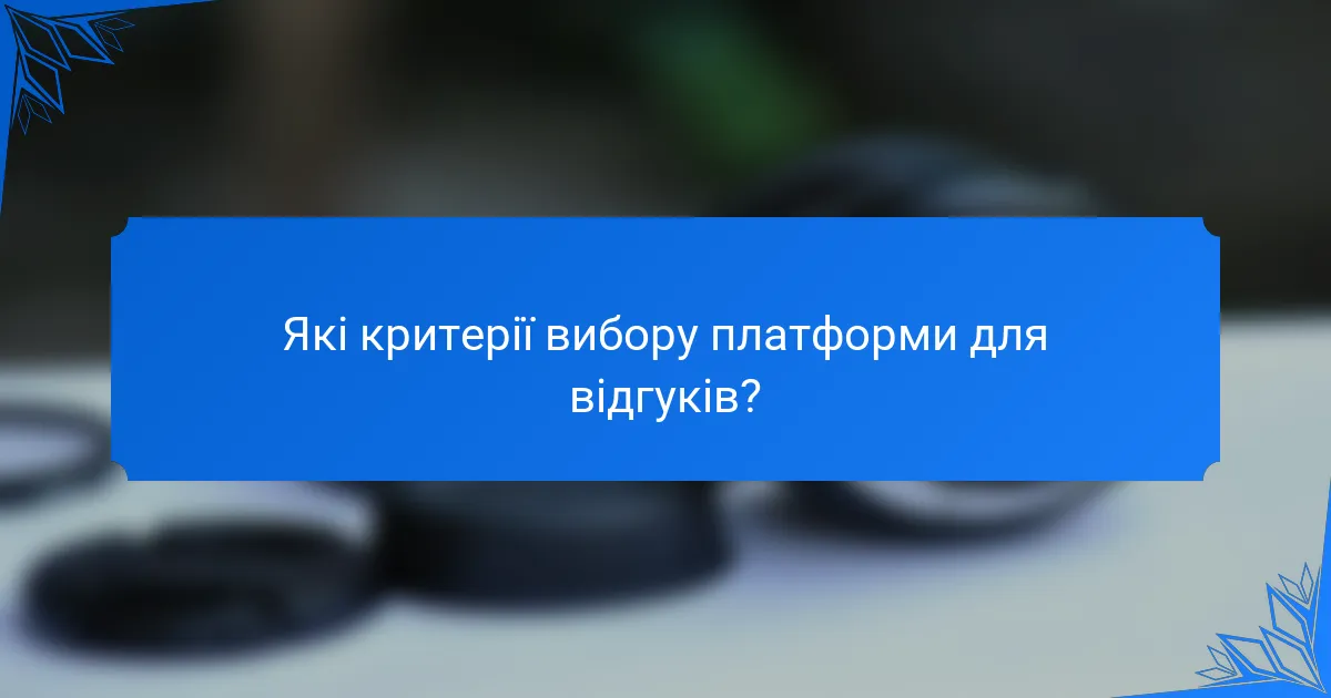 Які критерії вибору платформи для відгуків?