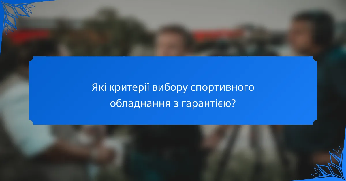 Які критерії вибору спортивного обладнання з гарантією?