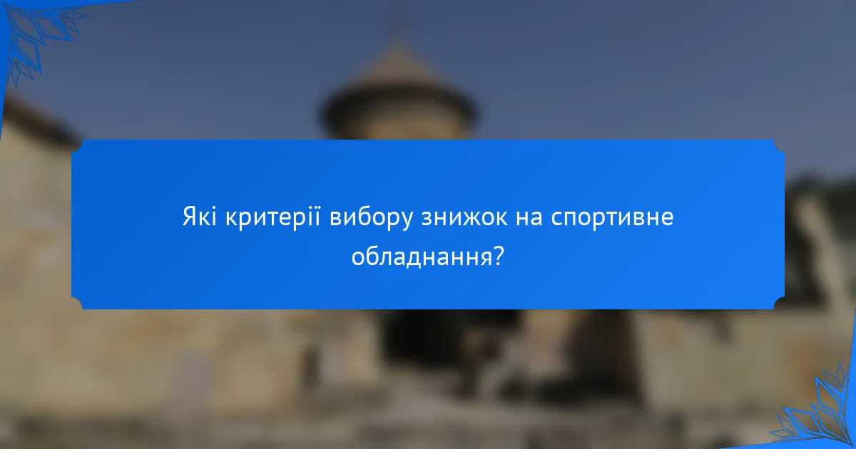 Які критерії вибору знижок на спортивне обладнання?