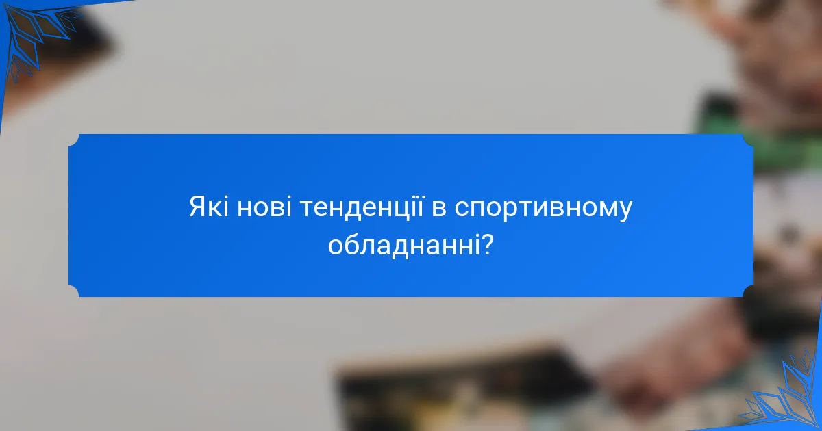 Які нові тенденції в спортивному обладнанні?