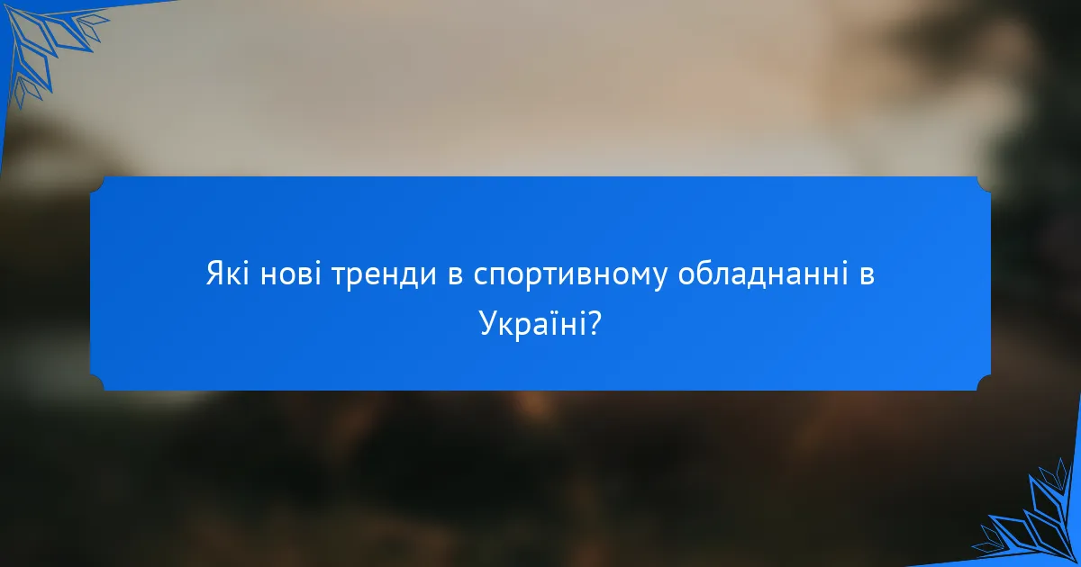 Які нові тренди в спортивному обладнанні в Україні?
