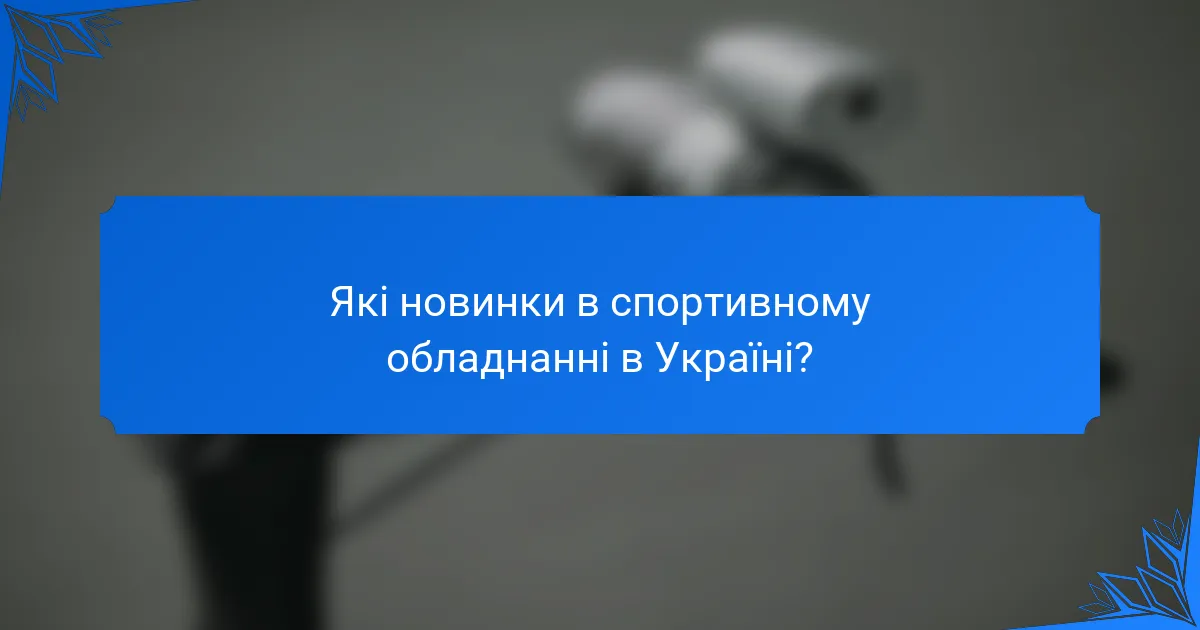 Які новинки в спортивному обладнанні в Україні?