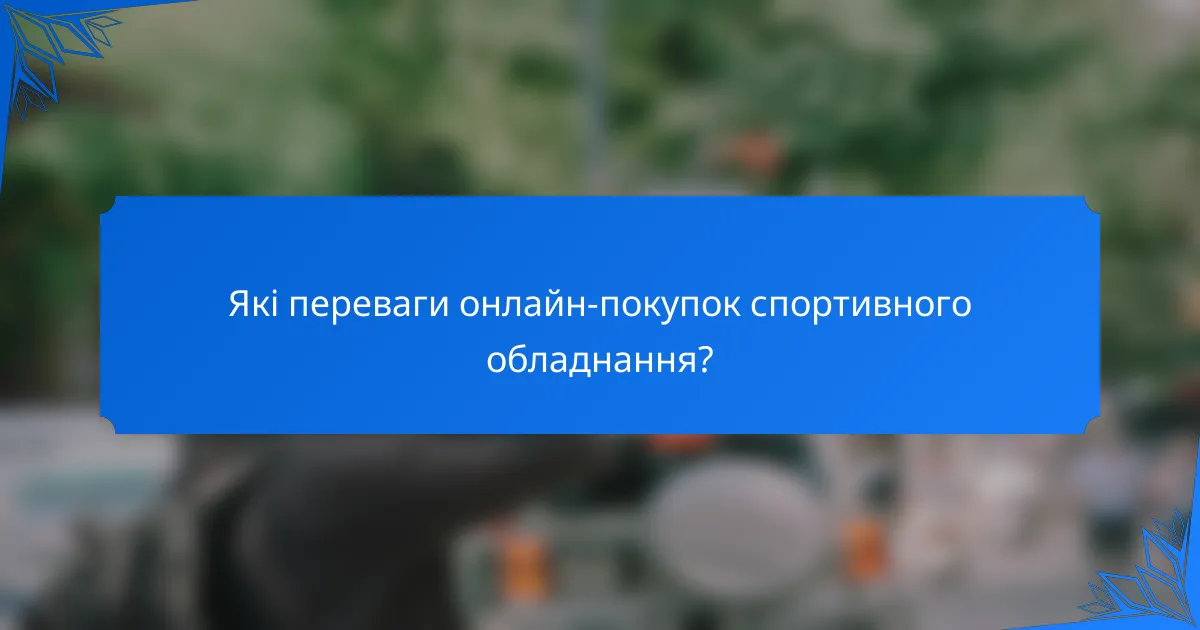 Які переваги онлайн-покупок спортивного обладнання?
