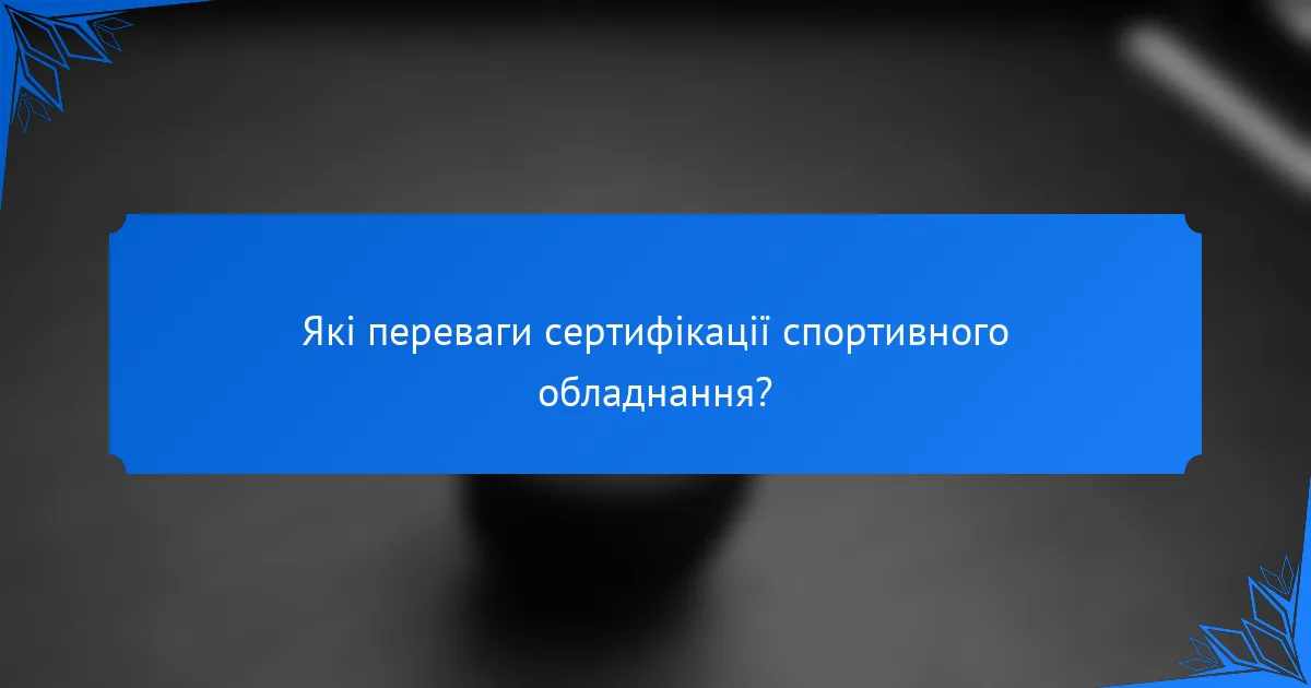 Які переваги сертифікації спортивного обладнання?