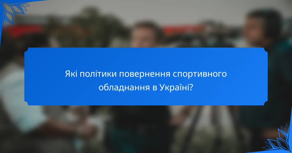 Які політики повернення спортивного обладнання в Україні?
