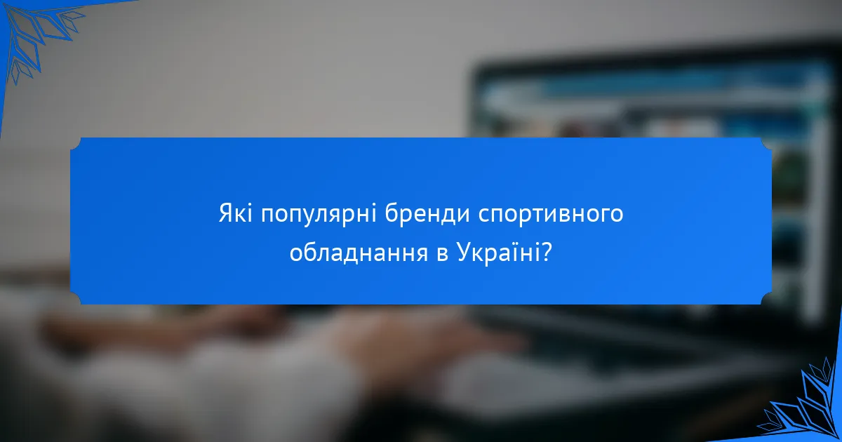 Які популярні бренди спортивного обладнання в Україні?
