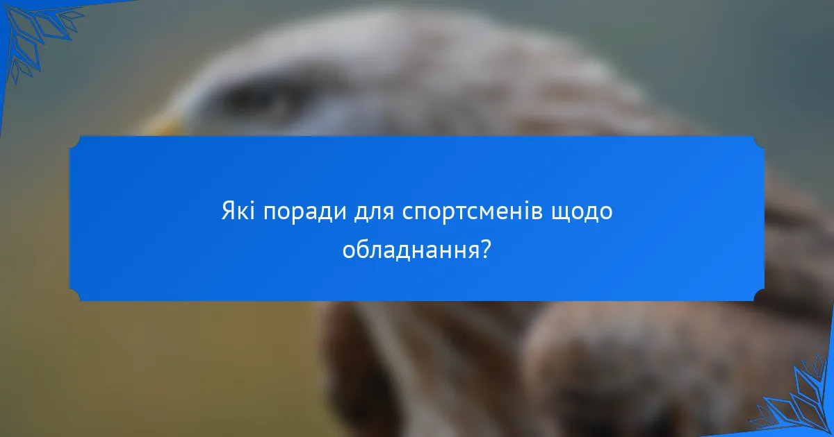 Які поради для спортсменів щодо обладнання?