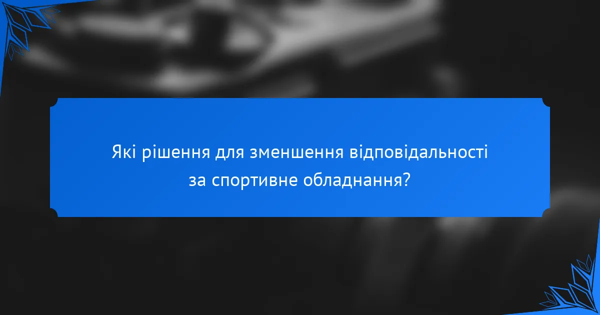Які рішення для зменшення відповідальності за спортивне обладнання?