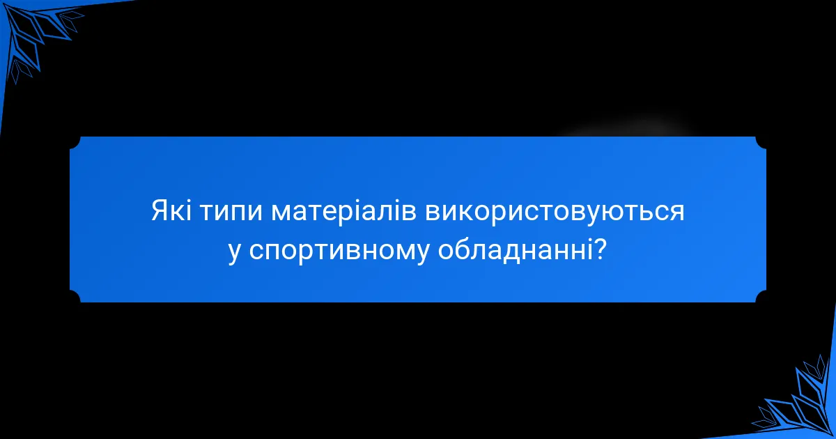 Які типи матеріалів використовуються у спортивному обладнанні?