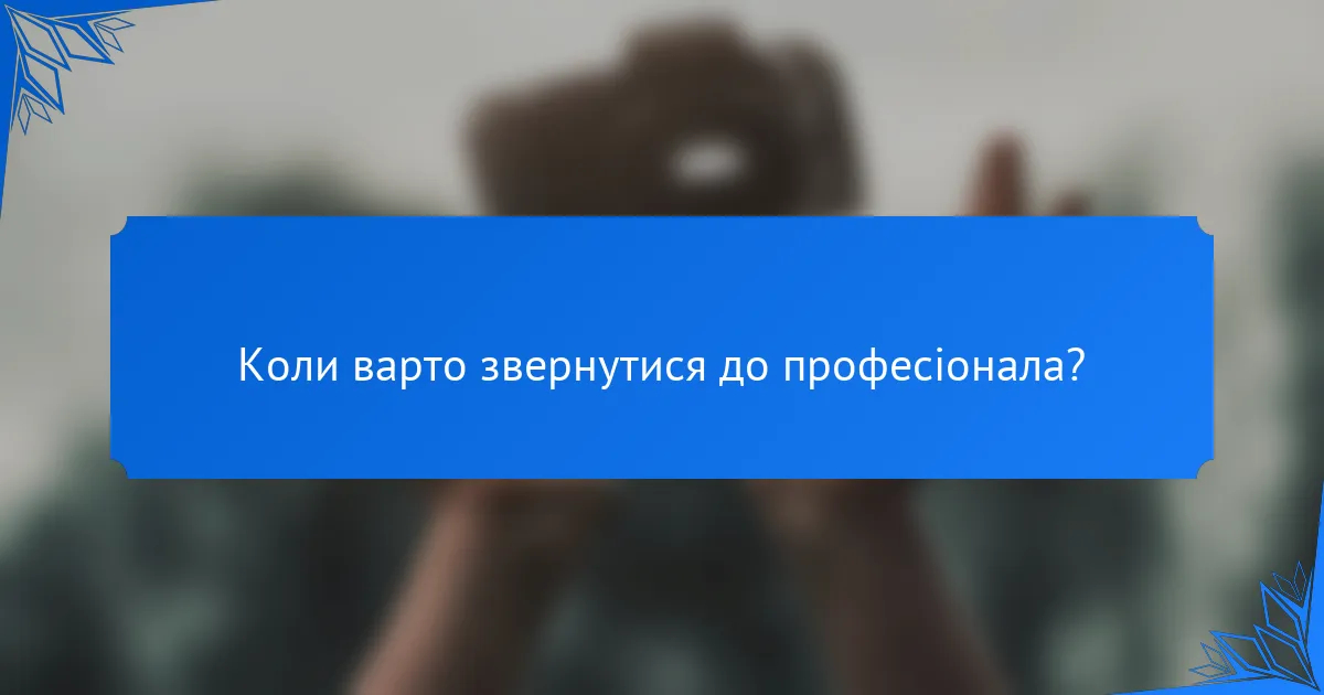 Коли варто звернутися до професіонала?